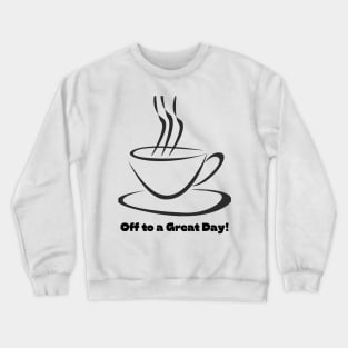 Off to a Great Day! - Lifes Inspirational Quotes Crewneck Sweatshirt